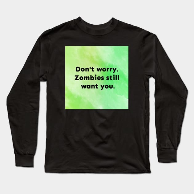 Zombies Still Want You Long Sleeve T-Shirt by Emma Lorraine Aspen